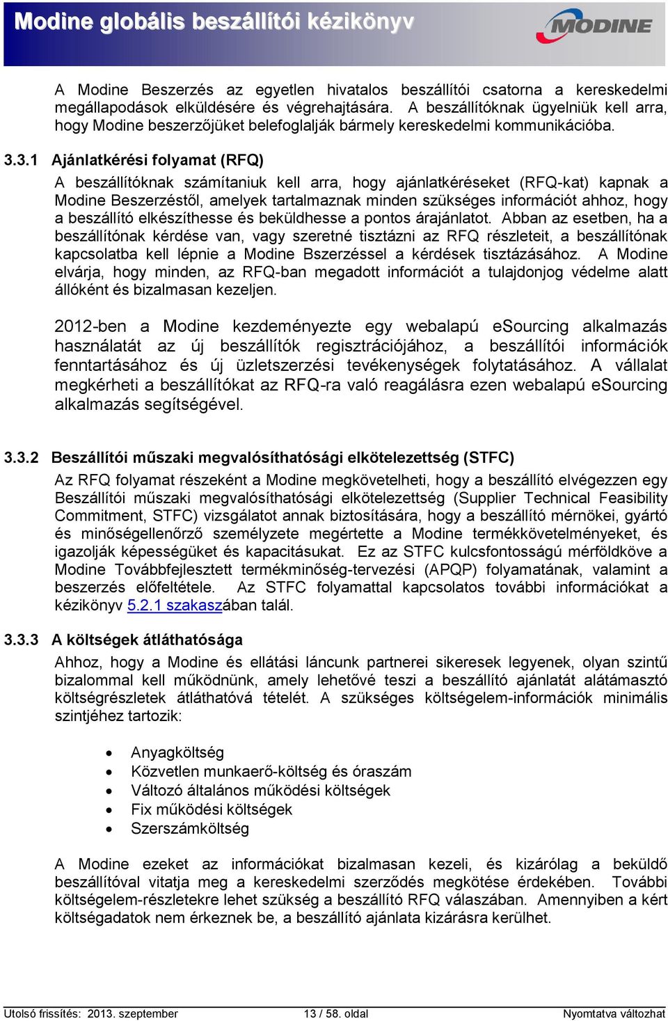 3.1 Ajánlatkérési folyamat (RFQ) A beszállítóknak számítaniuk kell arra, hogy ajánlatkéréseket (RFQ-kat) kapnak a Modine Beszerzéstől, amelyek tartalmaznak minden szükséges információt ahhoz, hogy a