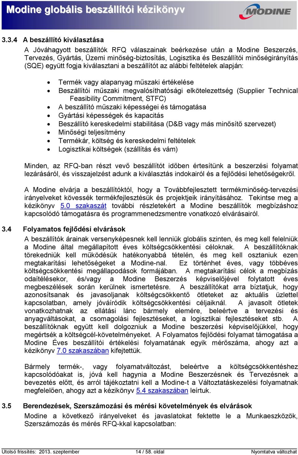Feasibility Commitment, STFC) A beszállító műszaki képességei és támogatása Gyártási képességek és kapacitás Beszállító kereskedelmi stabilitása (D&B vagy más minősítő szervezet) Minőségi