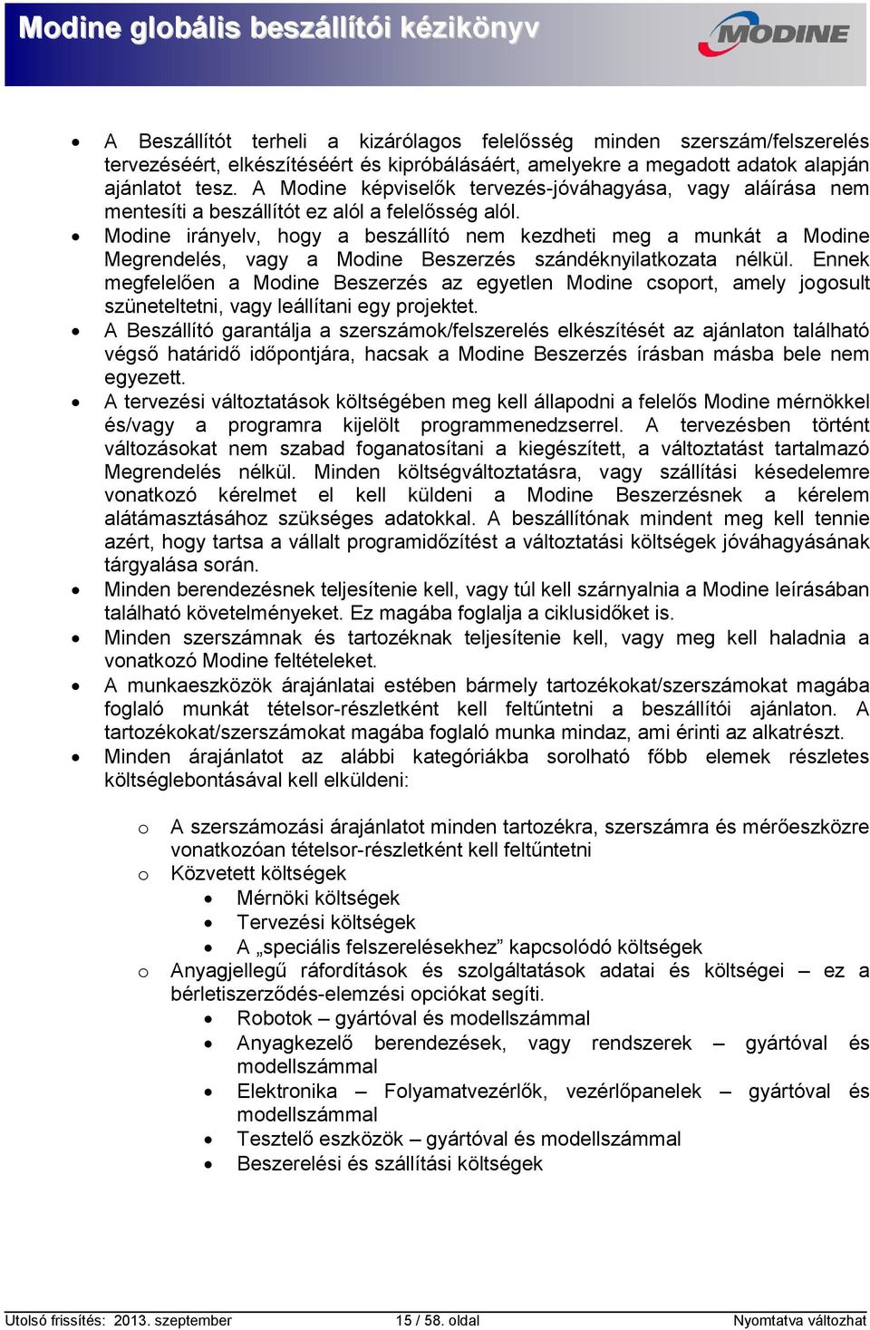 Modine irányelv, hogy a beszállító nem kezdheti meg a munkát a Modine Megrendelés, vagy a Modine Beszerzés szándéknyilatkozata nélkül.