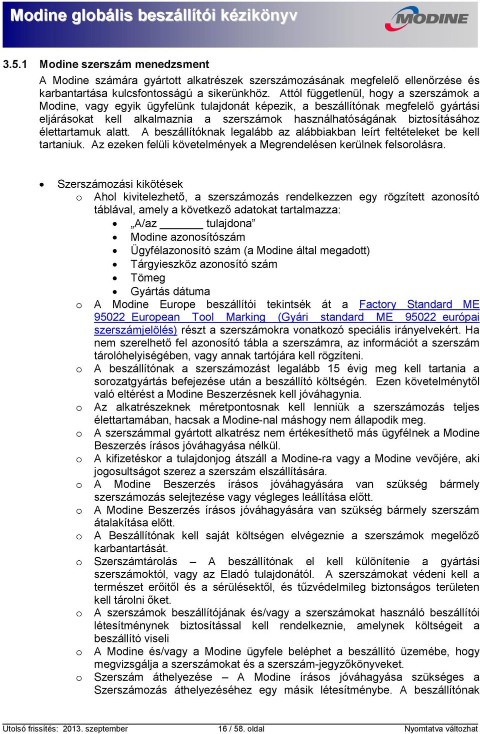 élettartamuk alatt. A beszállítóknak legalább az alábbiakban leírt feltételeket be kell tartaniuk. Az ezeken felüli követelmények a Megrendelésen kerülnek felsorolásra.