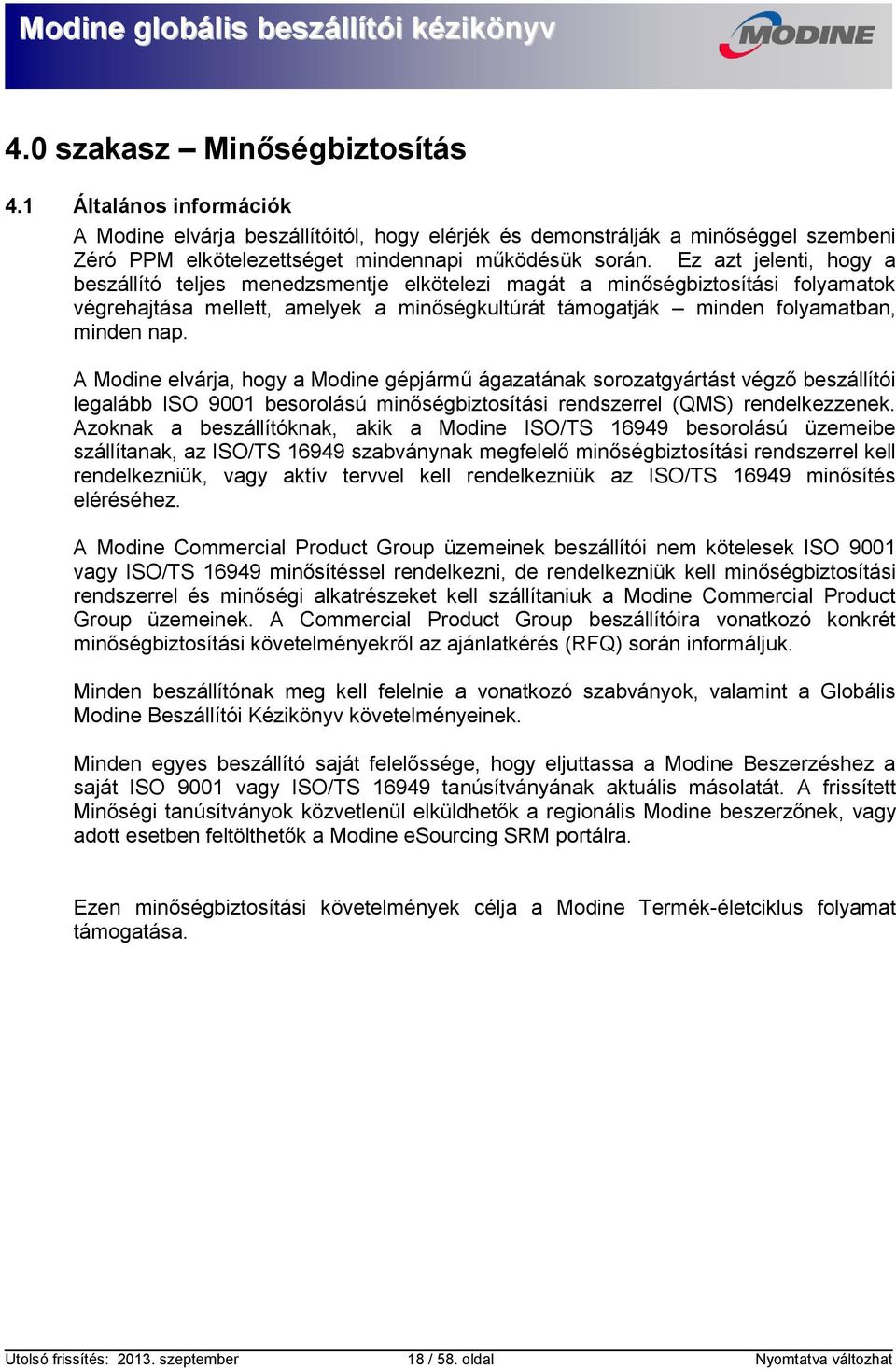 A Modine elvárja, hogy a Modine gépjármű ágazatának sorozatgyártást végző beszállítói legalább ISO 9001 besorolású minőségbiztosítási rendszerrel (QMS) rendelkezzenek.
