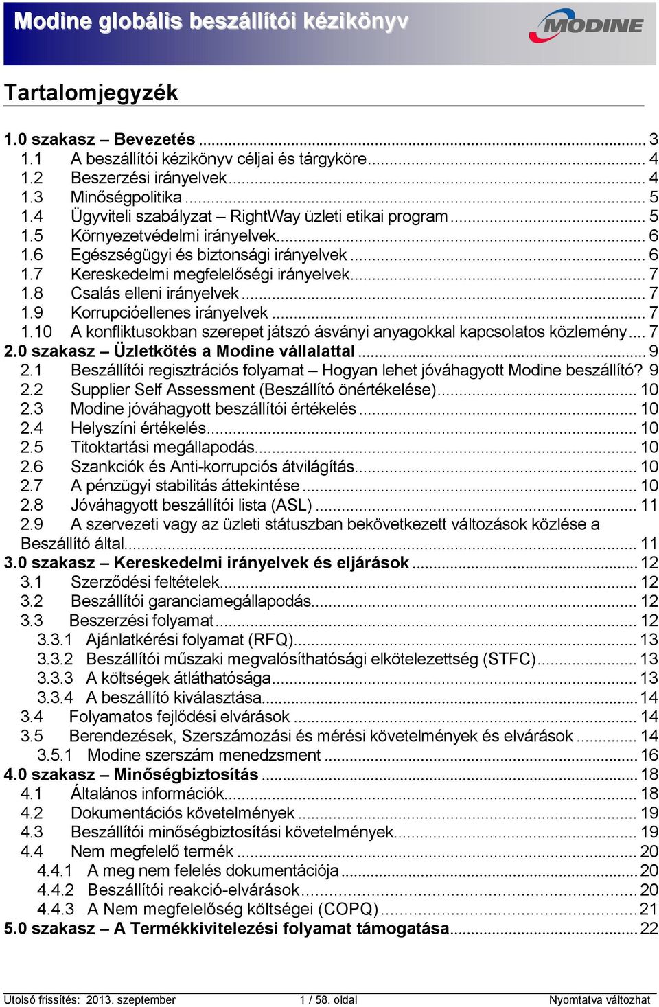 8 Csalás elleni irányelvek... 7 1.9 Korrupcióellenes irányelvek... 7 1.10 A konfliktusokban szerepet játszó ásványi anyagokkal kapcsolatos közlemény... 7 2.0 szakasz Üzletkötés a Modine vállalattal.