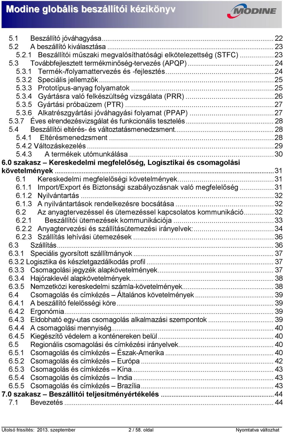 .. 27 5.3.6 Alkatrészgyártási jóváhagyási folyamat (PPAP)... 27 5.3.7 Éves elrendezésvizsgálat és funkcionális tesztelés... 28 5.4 Beszállítói eltérés- és változtatásmenedzsment... 28 5.4.1 Eltérésmenedzsment.