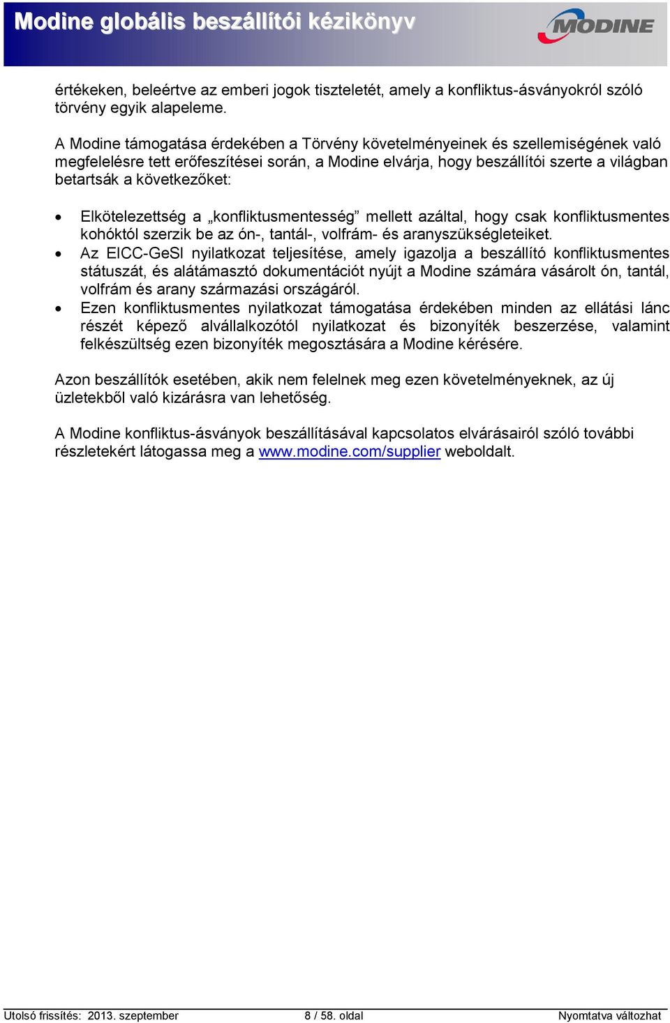 Elkötelezettség a konfliktusmentesség mellett azáltal, hogy csak konfliktusmentes kohóktól szerzik be az ón-, tantál-, volfrám- és aranyszükségleteiket.