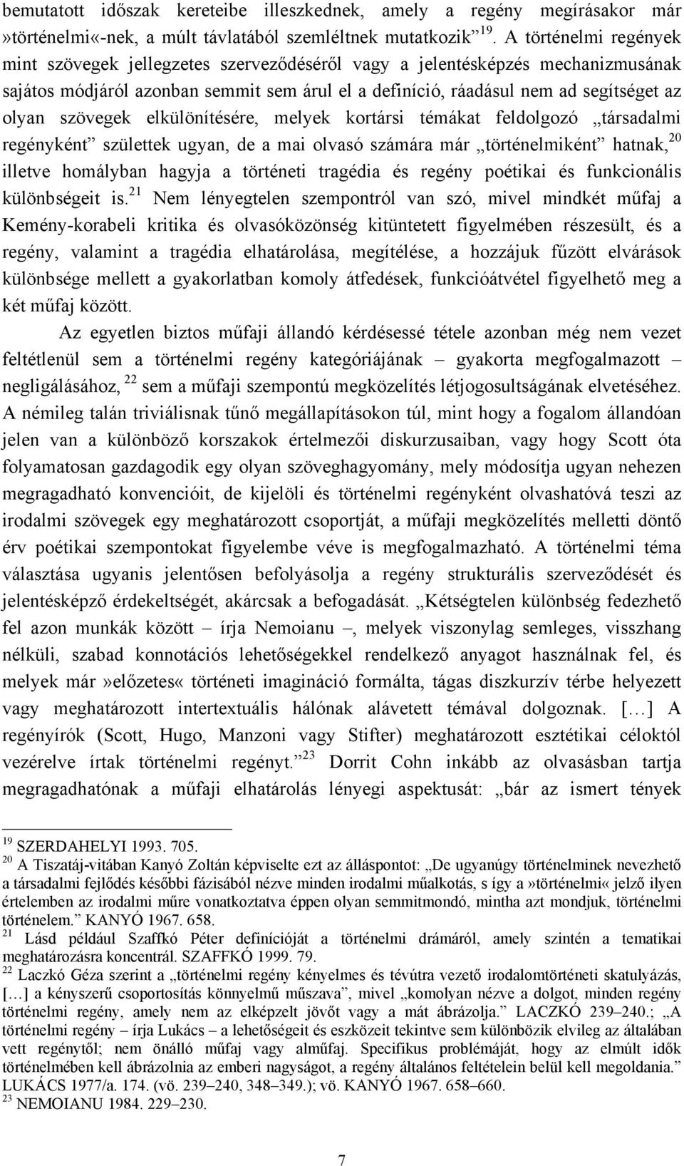 szövegek elkülönítésére, melyek kortársi témákat feldolgozó társadalmi regényként születtek ugyan, de a mai olvasó számára már történelmiként hatnak, 20 illetve homályban hagyja a történeti tragédia