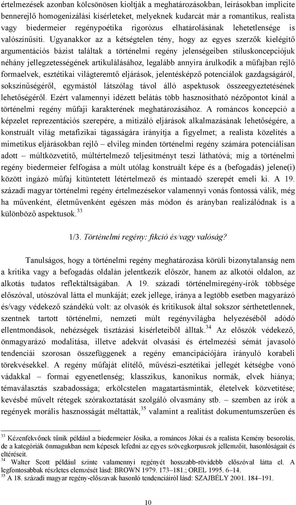 Ugyanakkor az a kétségtelen tény, hogy az egyes szerzők kielégítő argumentációs bázist találtak a történelmi regény jelenségeiben stíluskoncepciójuk néhány jellegzetességének artikulálásához,
