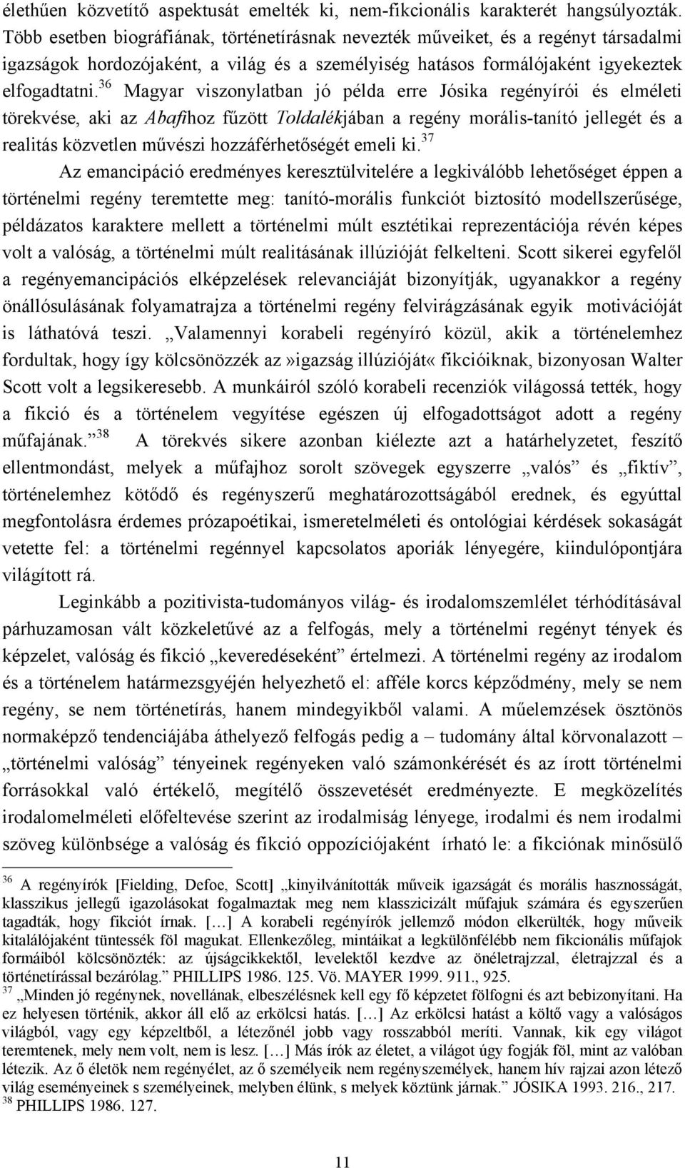36 Magyar viszonylatban jó példa erre Jósika regényírói és elméleti törekvése, aki az Abafihoz fűzött Toldalékjában a regény morális-tanító jellegét és a realitás közvetlen művészi hozzáférhetőségét