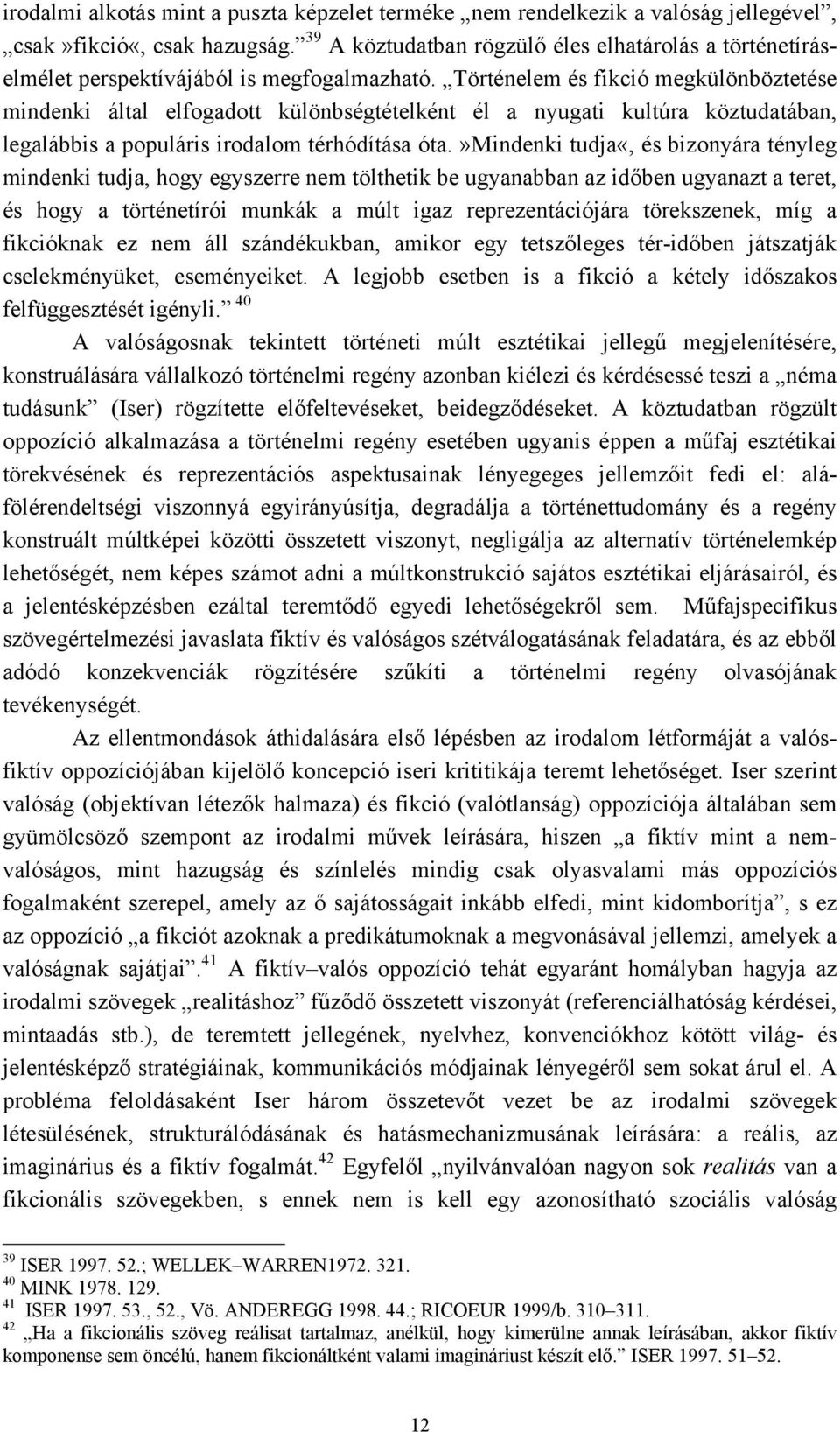 Történelem és fikció megkülönböztetése mindenki által elfogadott különbségtételként él a nyugati kultúra köztudatában, legalábbis a populáris irodalom térhódítása óta.