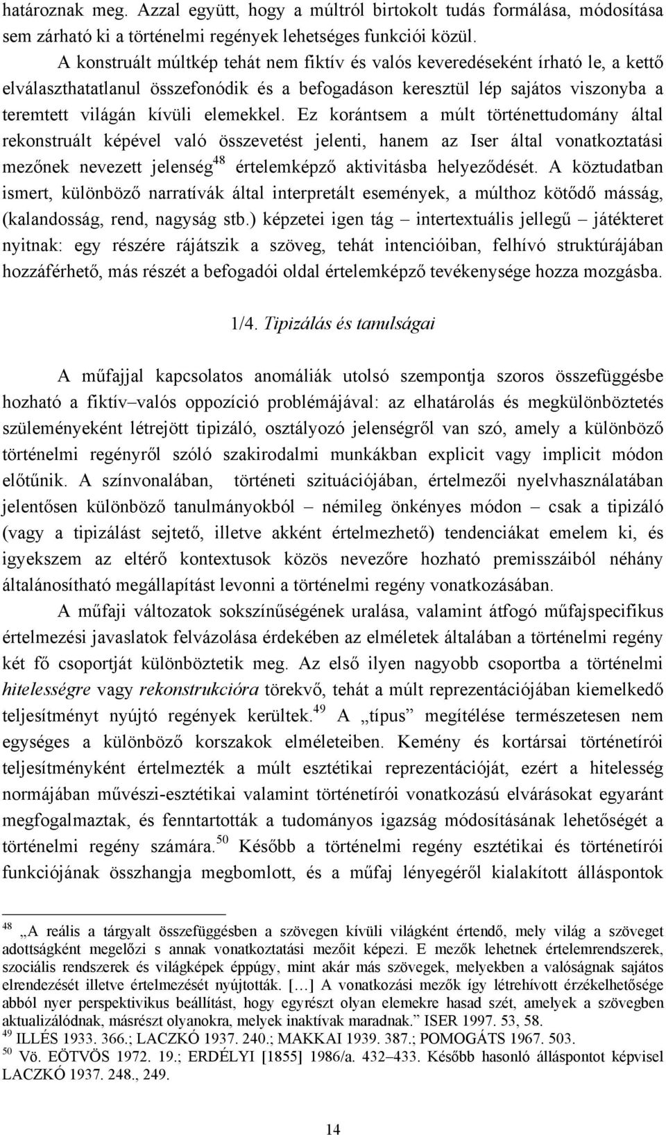 Ez korántsem a múlt történettudomány által rekonstruált képével való összevetést jelenti, hanem az Iser által vonatkoztatási mezőnek nevezett jelenség 48 értelemképző aktivitásba helyeződését.