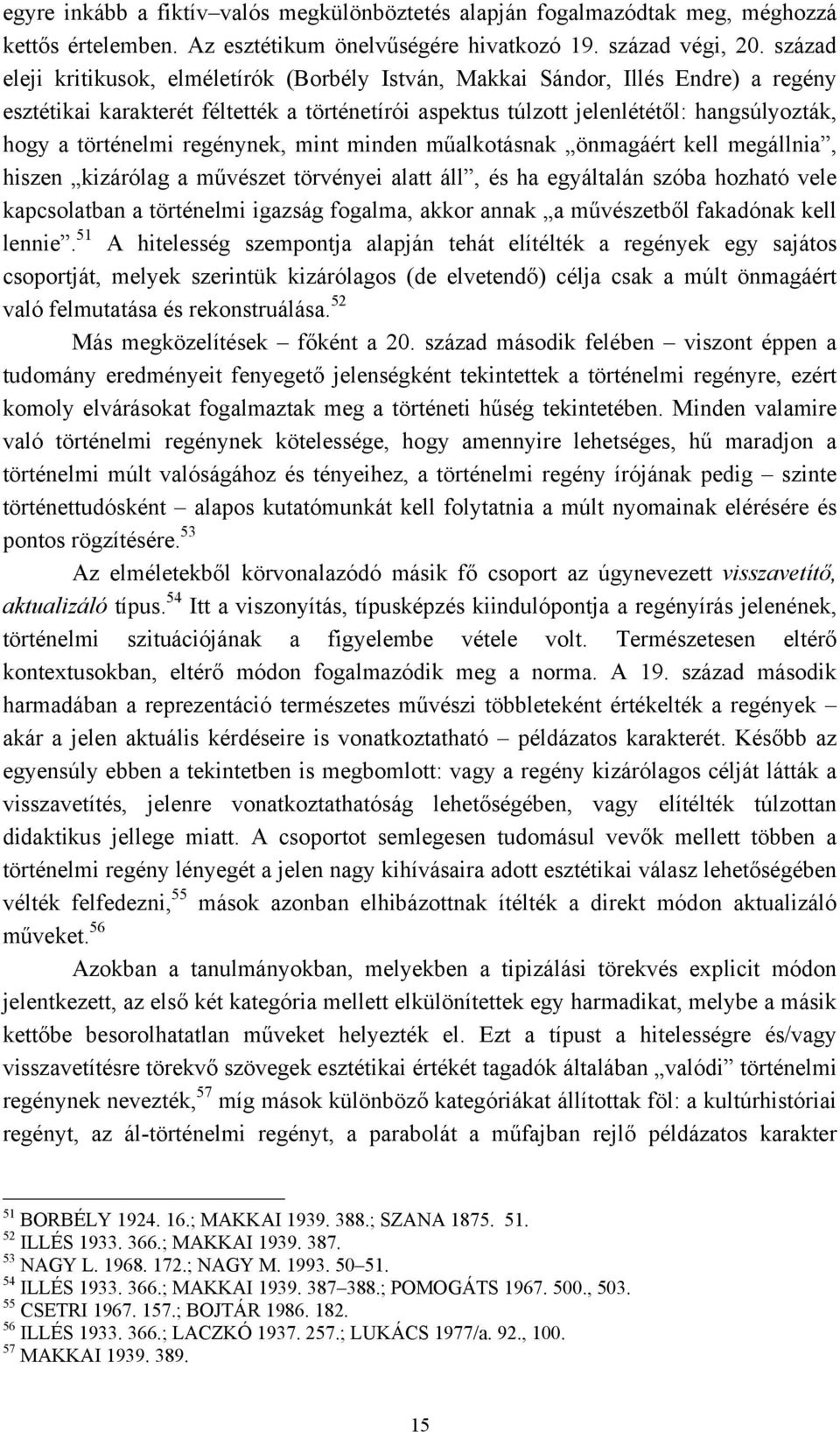 történelmi regénynek, mint minden műalkotásnak önmagáért kell megállnia, hiszen kizárólag a művészet törvényei alatt áll, és ha egyáltalán szóba hozható vele kapcsolatban a történelmi igazság