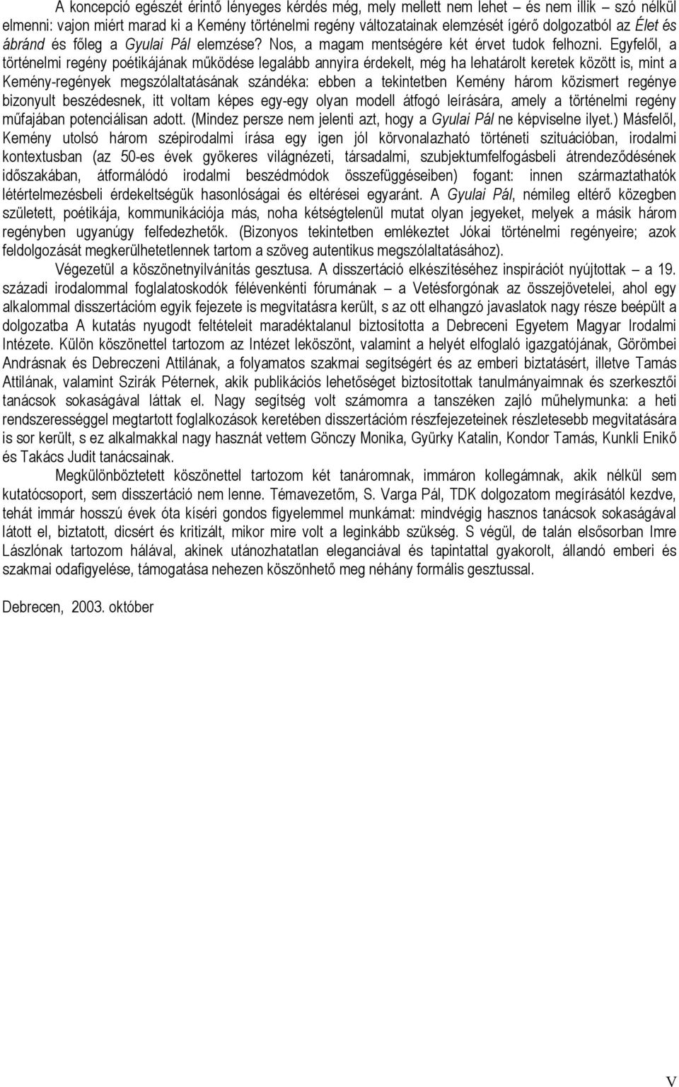 Egyfelől, a történelmi regény poétikájának működése legalább annyira érdekelt, még ha lehatárolt keretek között is, mint a Kemény-regények megszólaltatásának szándéka: ebben a tekintetben Kemény