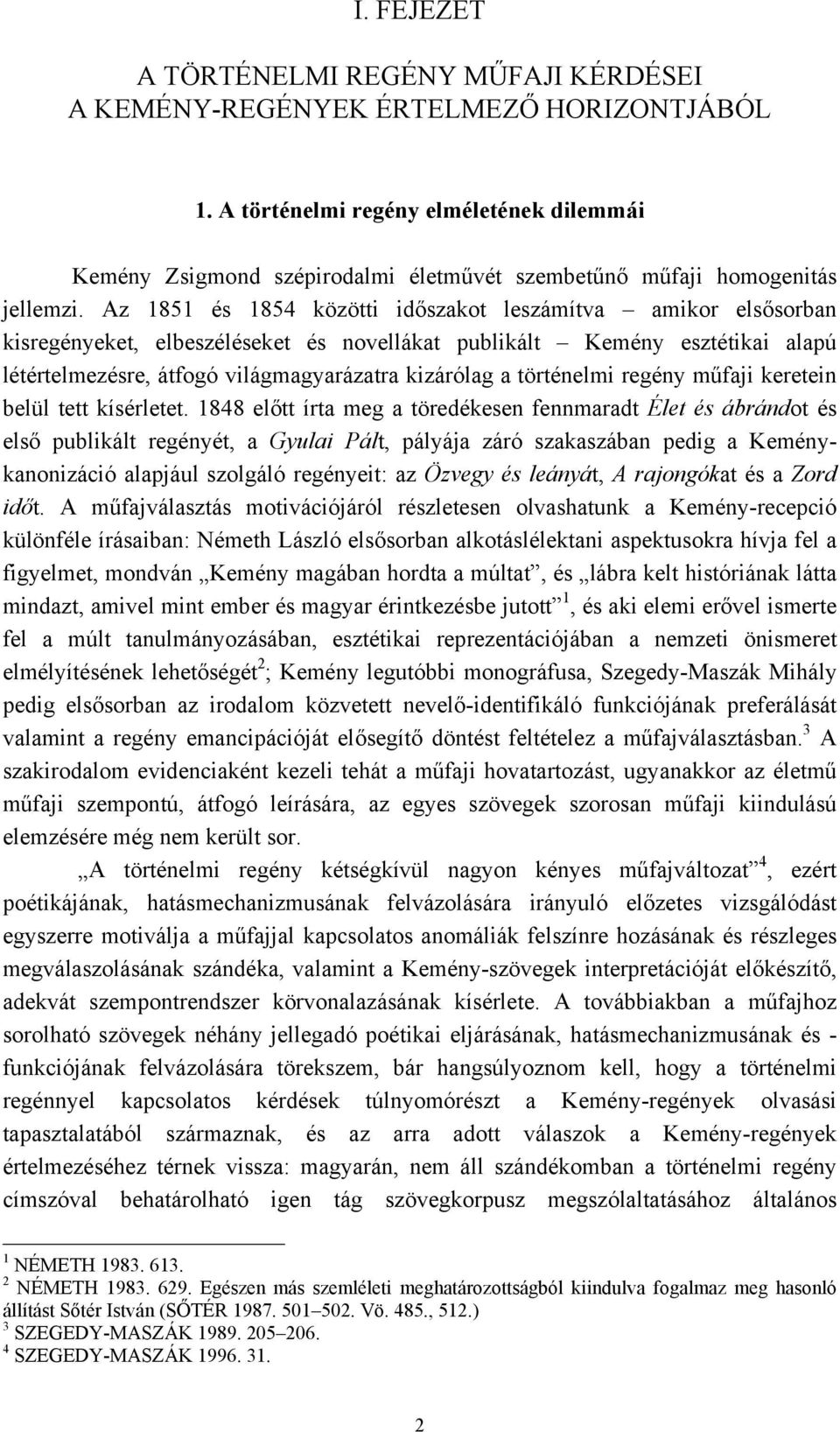 Az 1851 és 1854 közötti időszakot leszámítva amikor elsősorban kisregényeket, elbeszéléseket és novellákat publikált Kemény esztétikai alapú létértelmezésre, átfogó világmagyarázatra kizárólag a