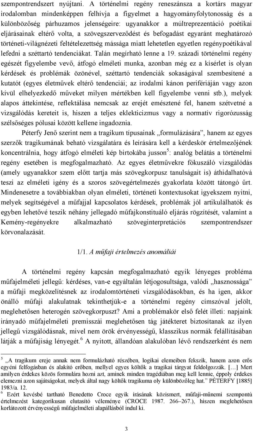 poétikai eljárásainak eltérő volta, a szövegszerveződést és befogadást egyaránt meghatározó történeti-világnézeti feltételezettség mássága miatt lehetetlen egyetlen regénypoétikával lefedni a