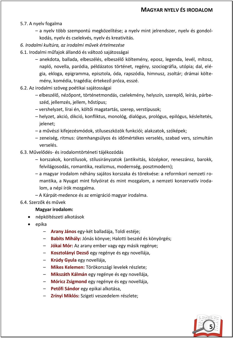 Irodalmi műfajok állandó és változó sajátosságai anekdota, ballada, elbeszélés, elbeszélő költemény, eposz, legenda, levél, mítosz, napló, novella, paródia, példázatos történet, regény, szociográfia,