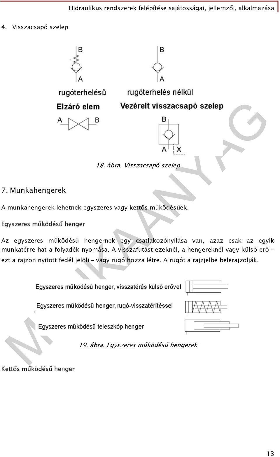 Egyszeres működésű henger Az egyszeres működésű hengernek egy csatlakozónyílása van, azaz csak az egyik munkatérre hat