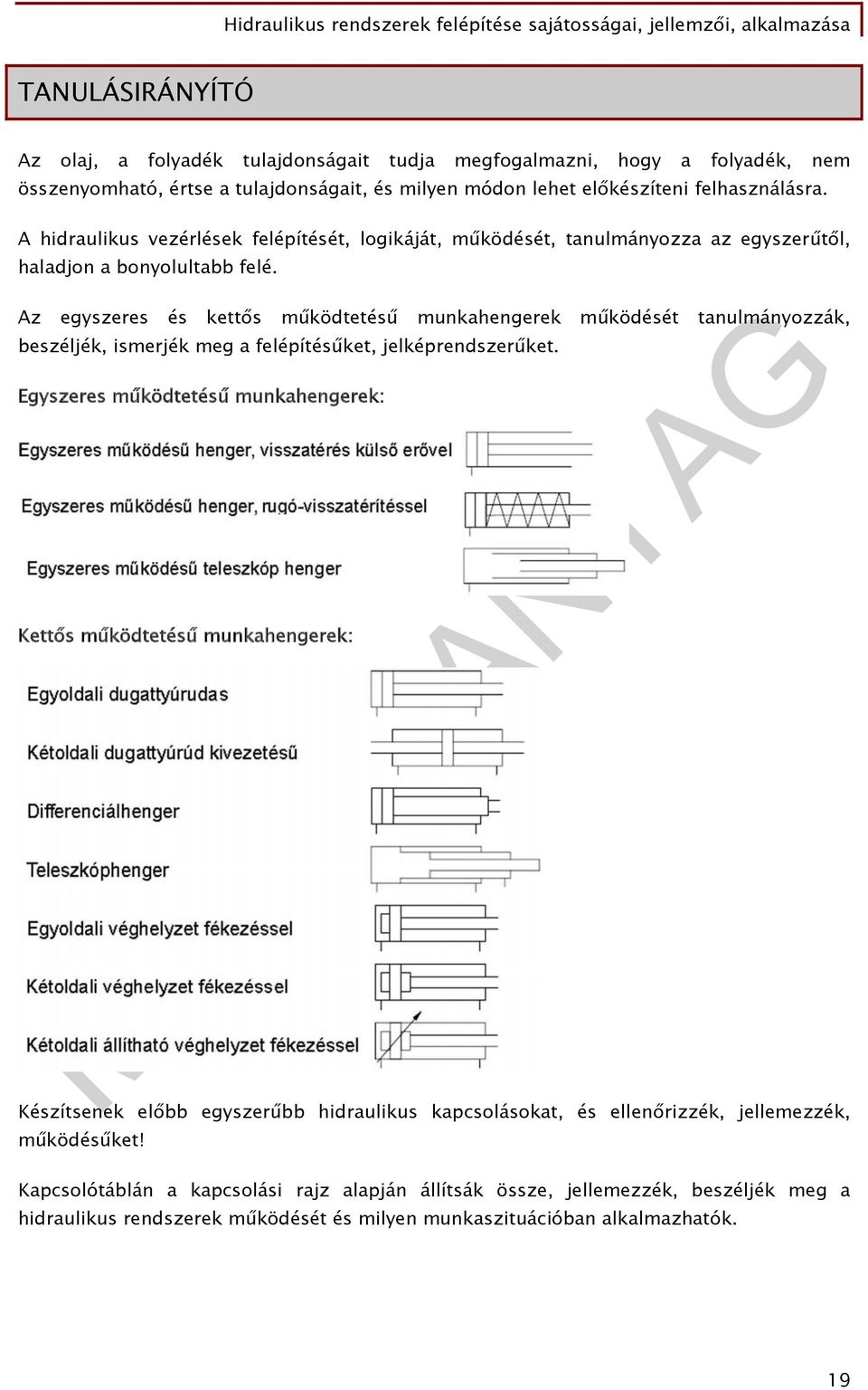 Az egyszeres és kettős működtetésű munkahengerek működését tanulmányozzák, beszéljék, ismerjék meg a felépítésűket, jelképrendszerűket.