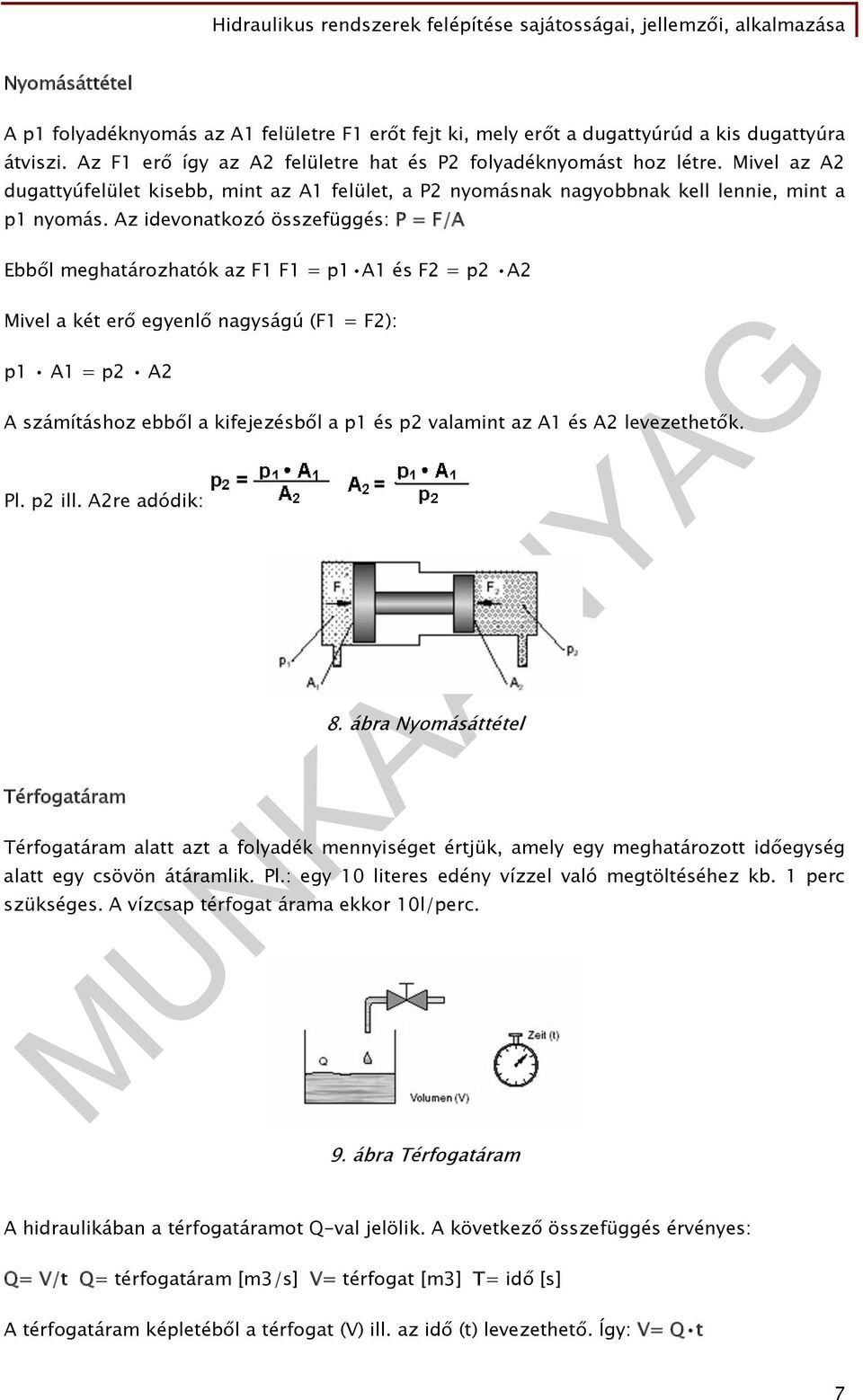 Az idevonatkozó összefüggés: P = F/A Ebből meghatározhatók az F1 F1 = p1 A1 és F2 = p2 A2 Mivel a két erő egyenlő nagyságú (F1 = F2): p1 A1 = p2 A2 A számításhoz ebből a kifejezésből a p1 és p2