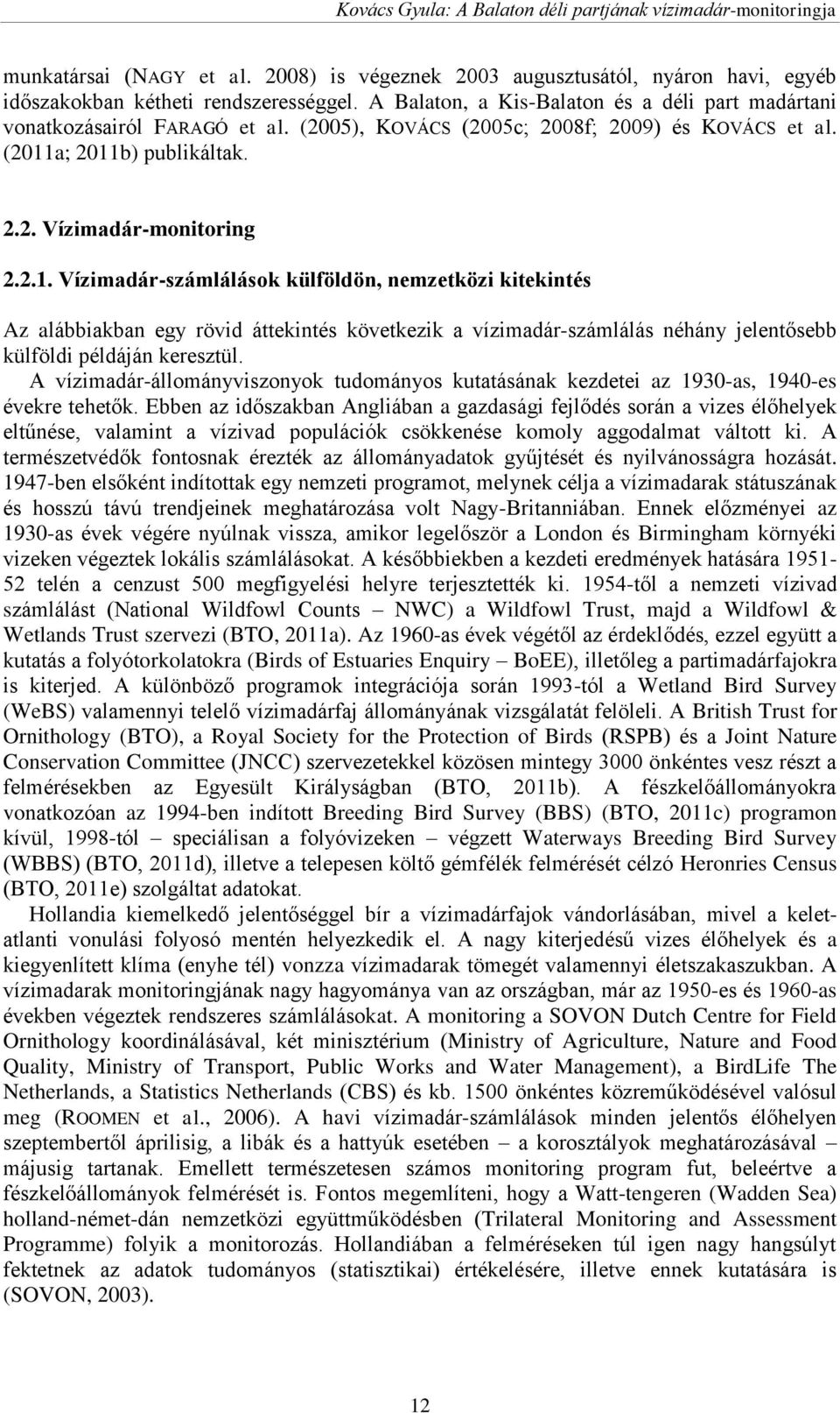 a; 2011b) publikáltak. 2.2. Vízimadár-monitoring 2.2.1. Vízimadár-számlálások külföldön, nemzetközi kitekintés Az alábbiakban egy rövid áttekintés következik a vízimadár-számlálás néhány jelentősebb külföldi példáján keresztül.