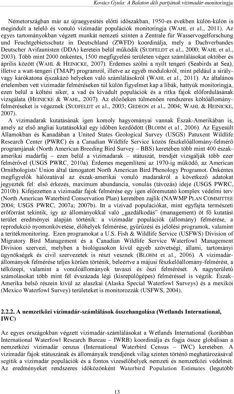 keretein belül működik (SUDFELDT et al., 2000; WAHL et al., 2003). Több mint 2000 önkéntes, 1500 megfigyelési területen végez számlálásokat október és április között (WAHL & HEINICKE, 2007).