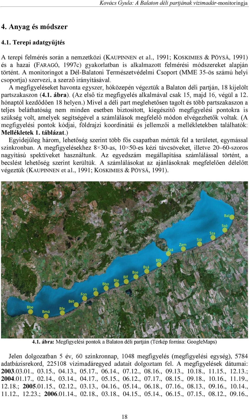 A monitoringot a Dél-Balatoni Természetvédelmi Csoport (MME 35-ös számú helyi csoportja) szervezi, a szerző irányításával.