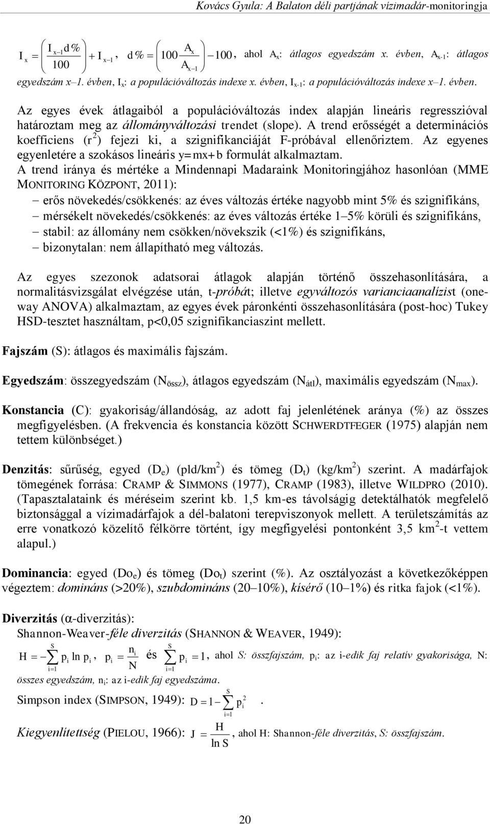 A trend erősségét a determinációs koefficiens (r 2 ) fejezi ki, a szignifikanciáját F-próbával ellenőriztem. Az egyenes egyenletére a szokásos lineáris y=mx+b formulát alkalmaztam.