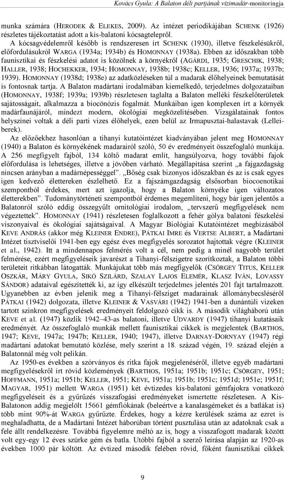 Ebben az időszakban több faunisztikai és fészkelési adatot is közölnek a környékről (AGÁRDI, 1935; GRESCHIK, 1938; HALLER, 1938; HOCHEKKER, 1934; HOMONNAY, 1938b; 1938c; KELLER, 1936; 1937a; 1937b;