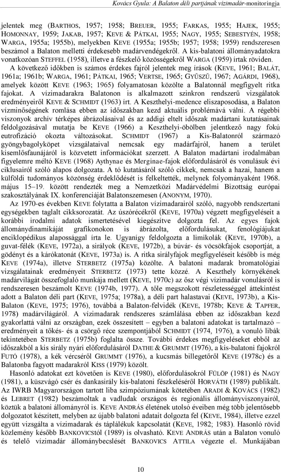 A kis-balatoni állományadatokra vonatkozóan STEFFEL (1958), illetve a fészkelő közösségekről WARGA (1959) írtak röviden.