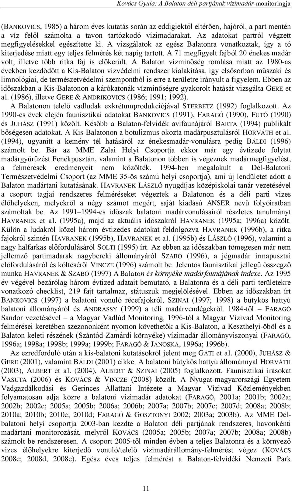 A 71 megfigyelt fajból 20 énekes madár volt, illetve több ritka faj is előkerült.