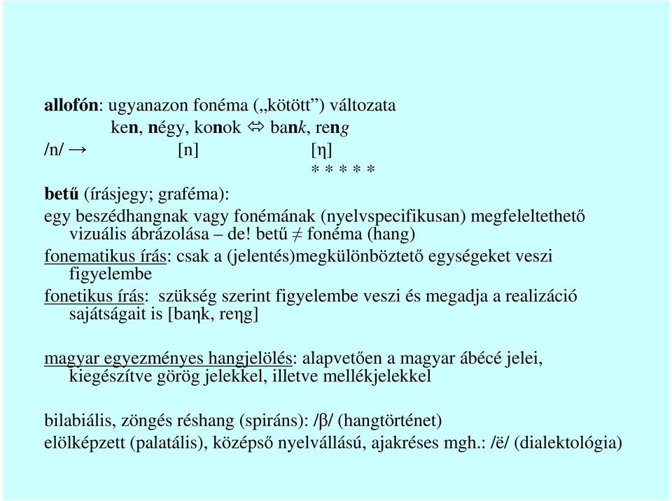 bető fonéma (hang) fonematikus írás: csak a (jelentés)megkülönböztetı egységeket veszi figyelembe fonetikus írás: szükség szerint figyelembe veszi és megadja a