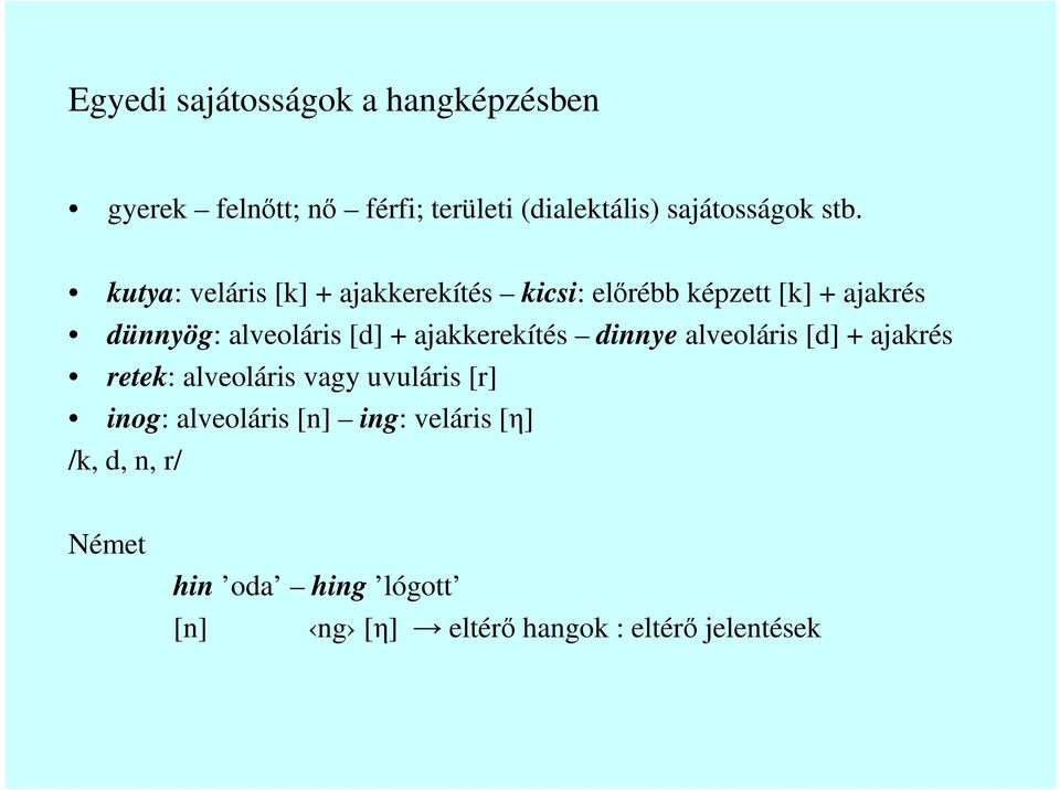 + ajakkerekítés dinnye alveoláris [d] + ajakrés retek: alveoláris vagy uvuláris [r] inog: alveoláris