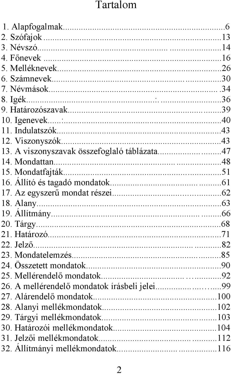 Alany...63 19. Állítmány......66 20. Tárgy...68 21. Határozó...71 22. Jelző......82 23. Mondatelemzés...85 24. Összetett mondatok...90 25. Mellérendelő mondatok......92 26.