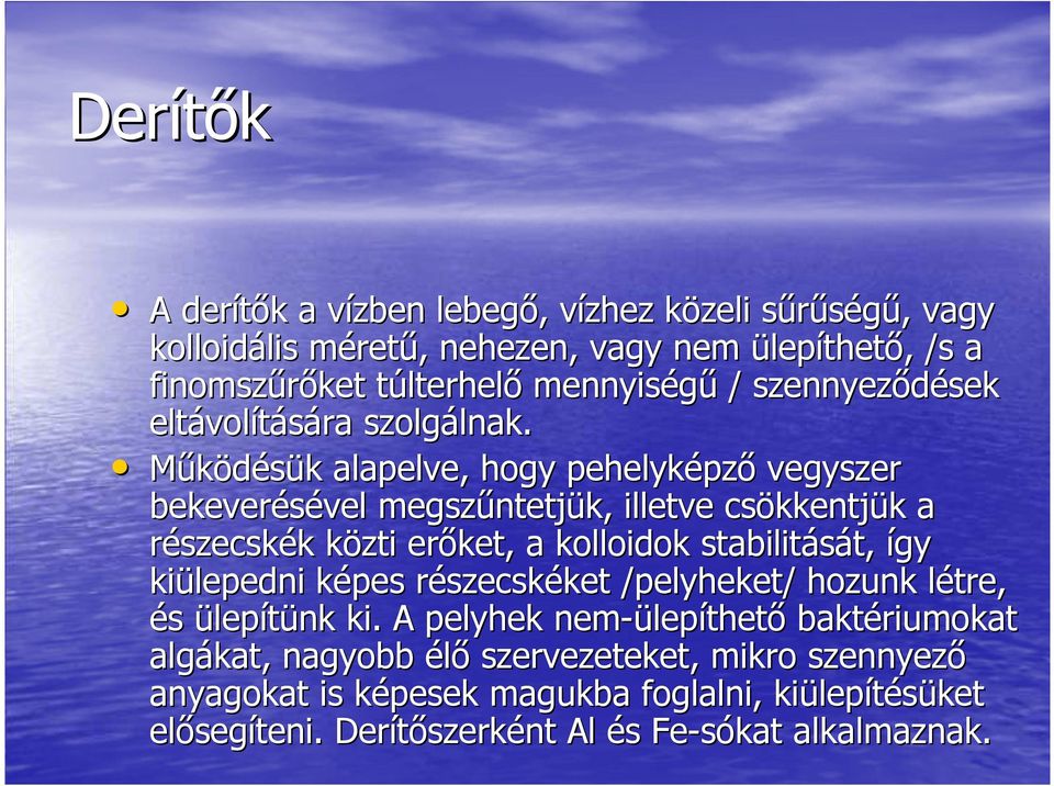 Mőködésük alapelve, hogy pehelyképzı vegyszer bekeverésével megszőntetjük, illetve csökkentjük a részecskék közti erıket, a kolloidok stabilitását, így