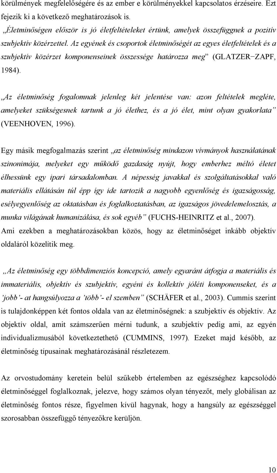 Az egyének és csoportok életminőségét az egyes életfeltételek és a szubjektív közérzet komponenseinek összessége határozza meg (GLATZER ZAPF, 1984).