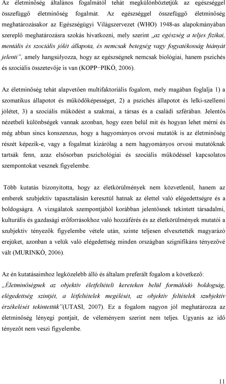 fizikai, mentális és szociális jólét állapota, és nemcsak betegség vagy fogyatékosság hiányát jelenti, amely hangsúlyozza, hogy az egészségnek nemcsak biológiai, hanem pszichés és szociális