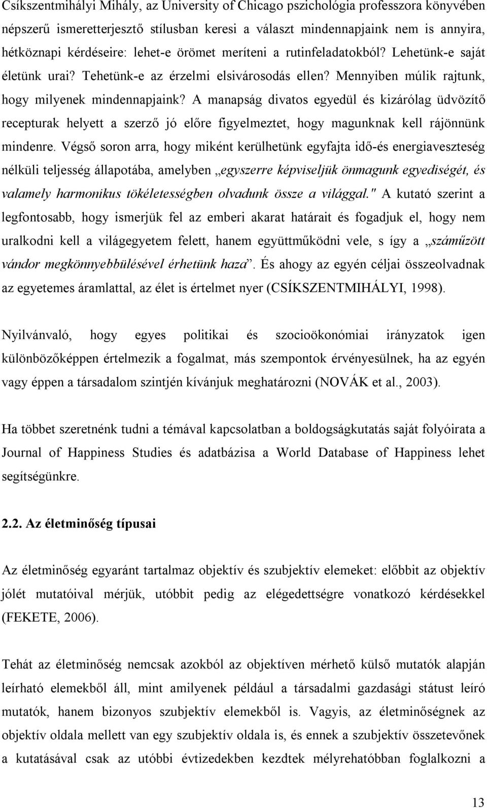 A manapság divatos egyedül és kizárólag üdvözítő recepturak helyett a szerző jó előre figyelmeztet, hogy magunknak kell rájönnünk mindenre.