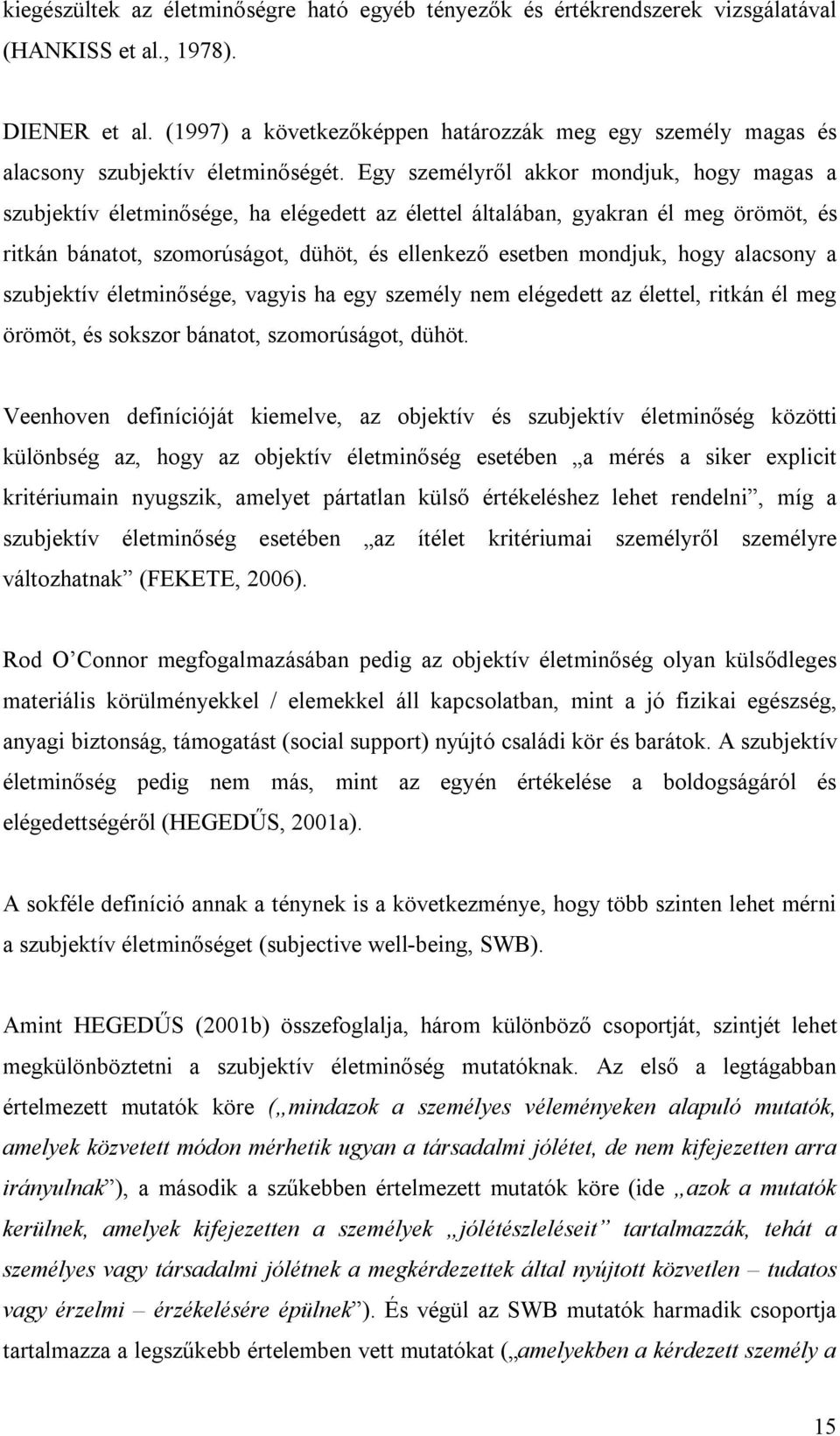 Egy személyről akkor mondjuk, hogy magas a szubjektív életminősége, ha elégedett az élettel általában, gyakran él meg örömöt, és ritkán bánatot, szomorúságot, dühöt, és ellenkező esetben mondjuk,