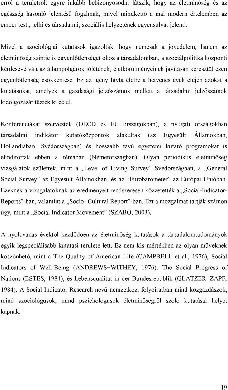 Mivel a szociológiai kutatások igazolták, hogy nemcsak a jövedelem, hanem az életminőség szintje is egyenlőtlenséget okoz a társadalomban, a szociálpolitika központi kérdésévé vált az állampolgárok