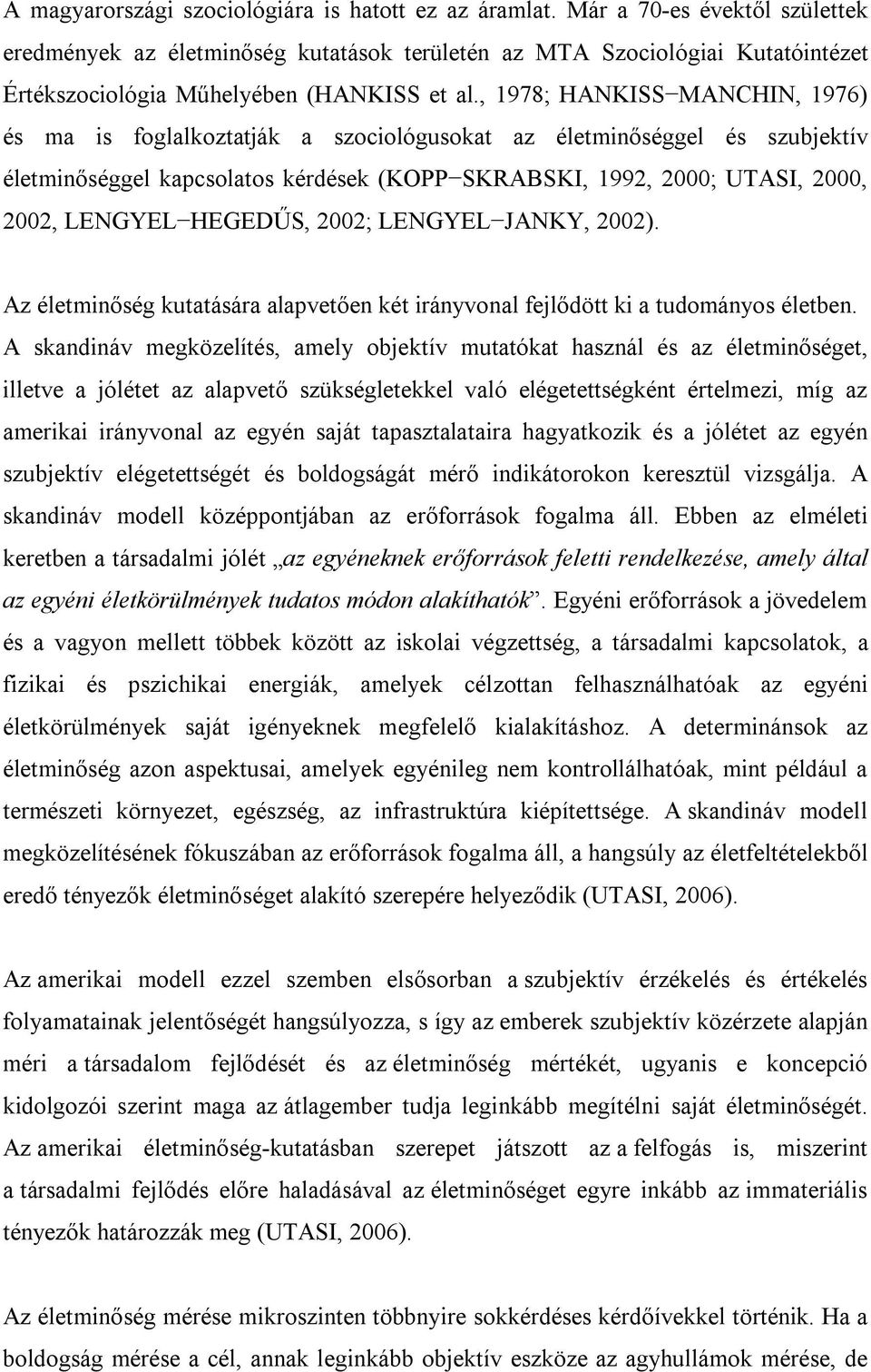 , 1978; HANKISS MANCHIN, 1976) és ma is foglalkoztatják a szociológusokat az életminőséggel és szubjektív életminőséggel kapcsolatos kérdések (KOPP SKRABSKI, 1992, 2000; UTASI, 2000, 2002, LENGYEL