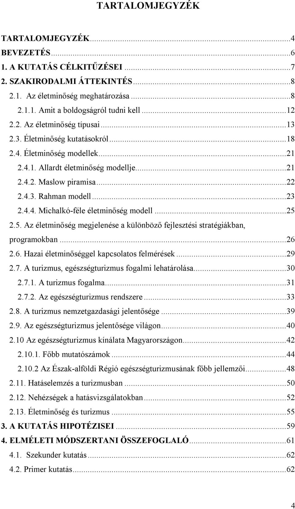 ..25 2.5. Az életminőség megjelenése a különböző fejlesztési stratégiákban, programokban...26 2.6. Hazai életminőséggel kapcsolatos felmérések...29 2.7.