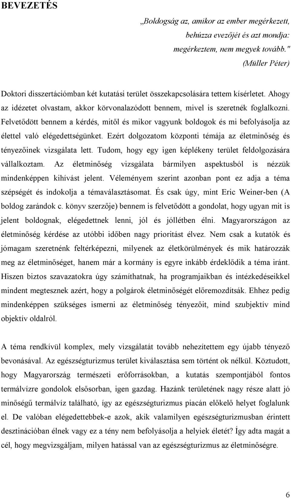 Felvetődött bennem a kérdés, mitől és mikor vagyunk boldogok és mi befolyásolja az élettel való elégedettségünket. Ezért dolgozatom központi témája az életminőség és tényezőinek vizsgálata lett.