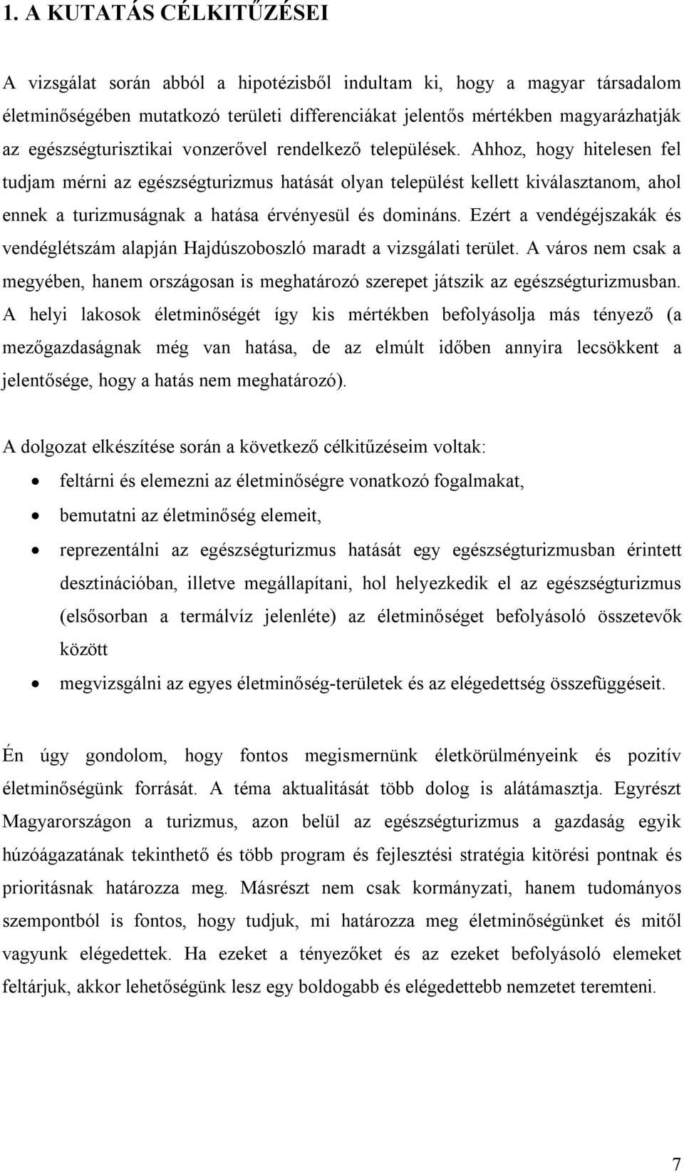 Ahhoz, hogy hitelesen fel tudjam mérni az egészségturizmus hatását olyan települést kellett kiválasztanom, ahol ennek a turizmuságnak a hatása érvényesül és domináns.