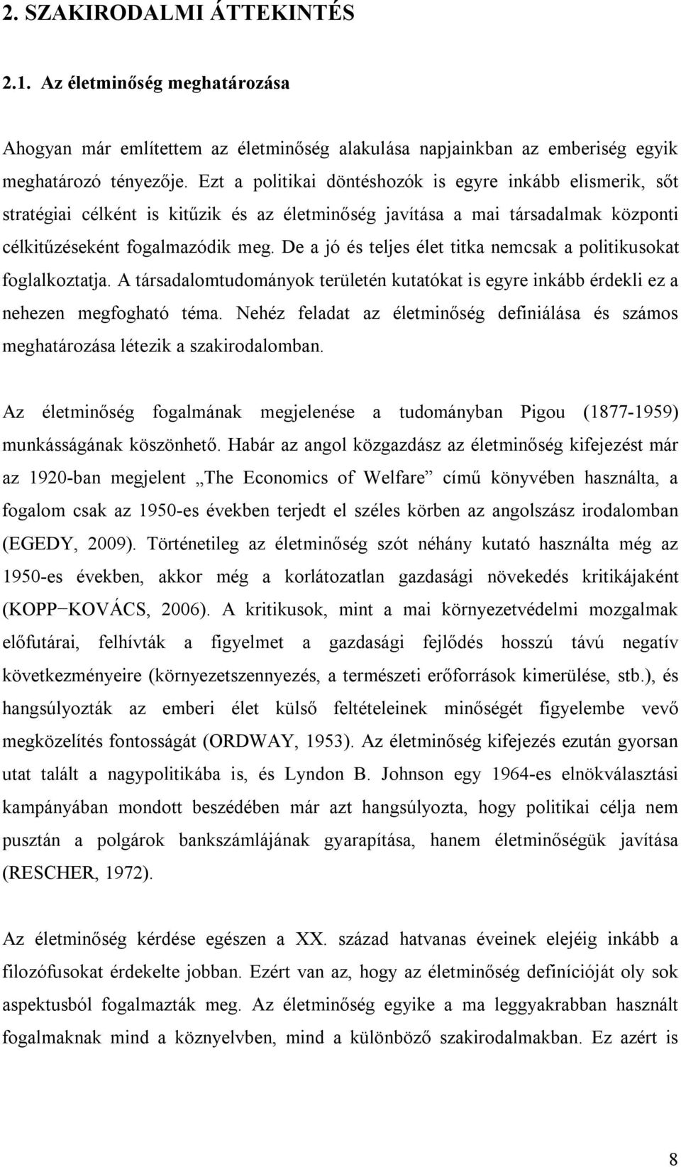 De a jó és teljes élet titka nemcsak a politikusokat foglalkoztatja. A társadalomtudományok területén kutatókat is egyre inkább érdekli ez a nehezen megfogható téma.