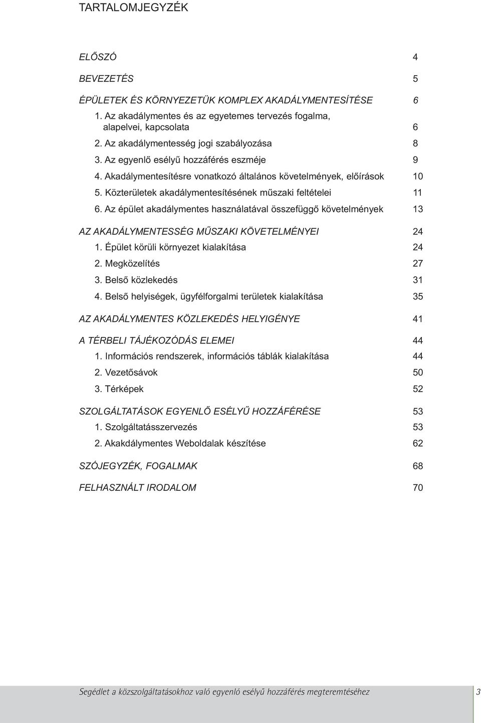 Közterületek akadálymentesítésének műszaki feltételei 11 6. Az épület akadálymentes használatával összefüggő követelmények 13 AZ AKADÁLYMENTESSÉG MŰSZAKI KÖVETELMÉNYEI 24 1.