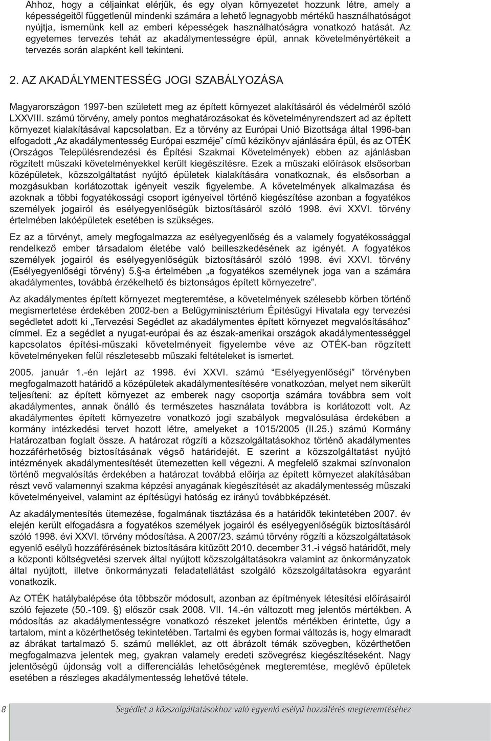 AZ AKADÁLYMENTESSÉG JOGI SZABÁLYOZÁSA Magyarországon 1997-ben született meg az épített környezet alakításáról és védelméről szóló LXXVIII.