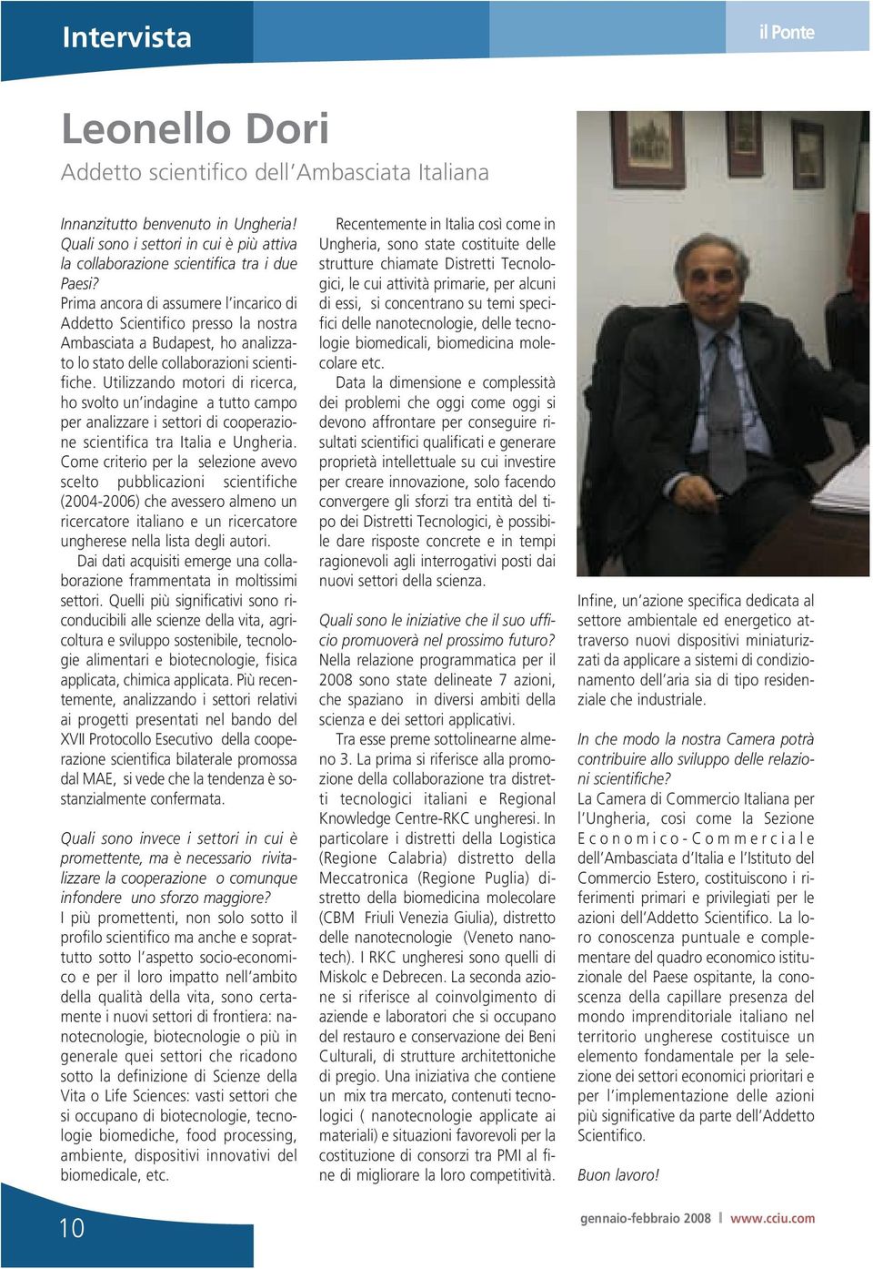 Prima ancora di assumere l incarico di Addetto Scientifico presso la nostra Ambasciata a Budapest, ho analizzato lo stato delle collaborazioni scientifiche.