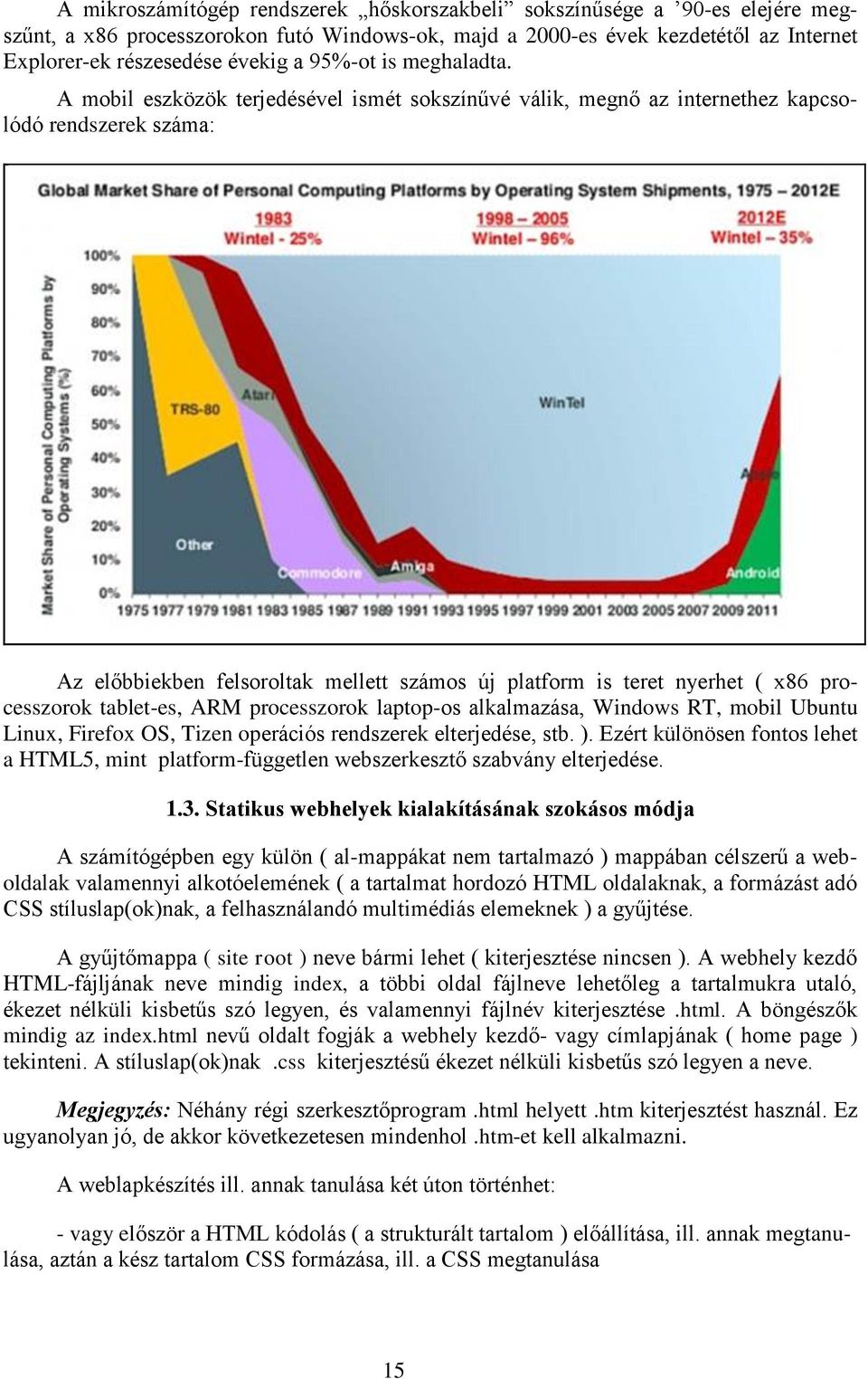 A mobil eszközök terjedésével ismét sokszínűvé válik, megnő az internethez kapcsolódó rendszerek száma: Az előbbiekben felsoroltak mellett számos új platform is teret nyerhet ( x86 processzorok