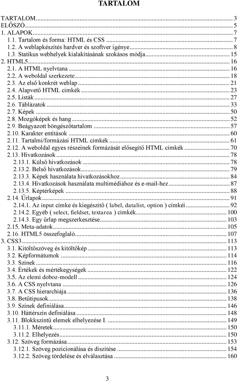 .. 50 2.8. Mozgóképek és hang... 52 2.9. Beágyazott böngészőtartalom... 57 2.10. Karakter entitások... 60 2.11. Tartalmi/formázási HTML címkék... 61 2.12.