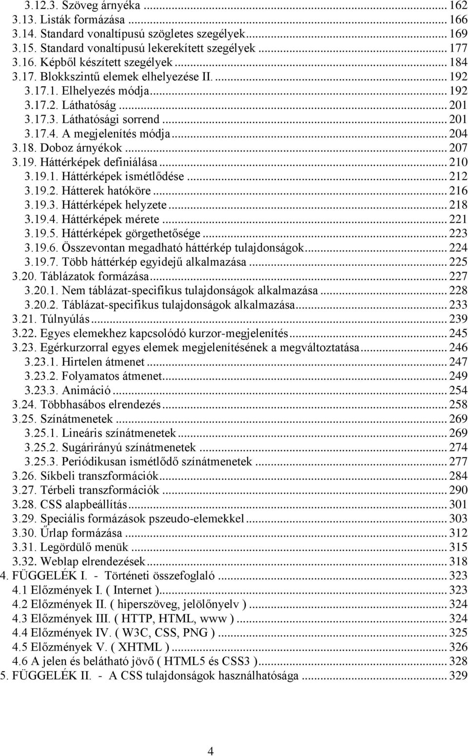 .. 207 3.19. Háttérképek definiálása... 210 3.19.1. Háttérképek ismétlődése... 212 3.19.2. Hátterek hatóköre... 216 3.19.3. Háttérképek helyzete... 218 3.19.4. Háttérképek mérete... 221 3.19.5.