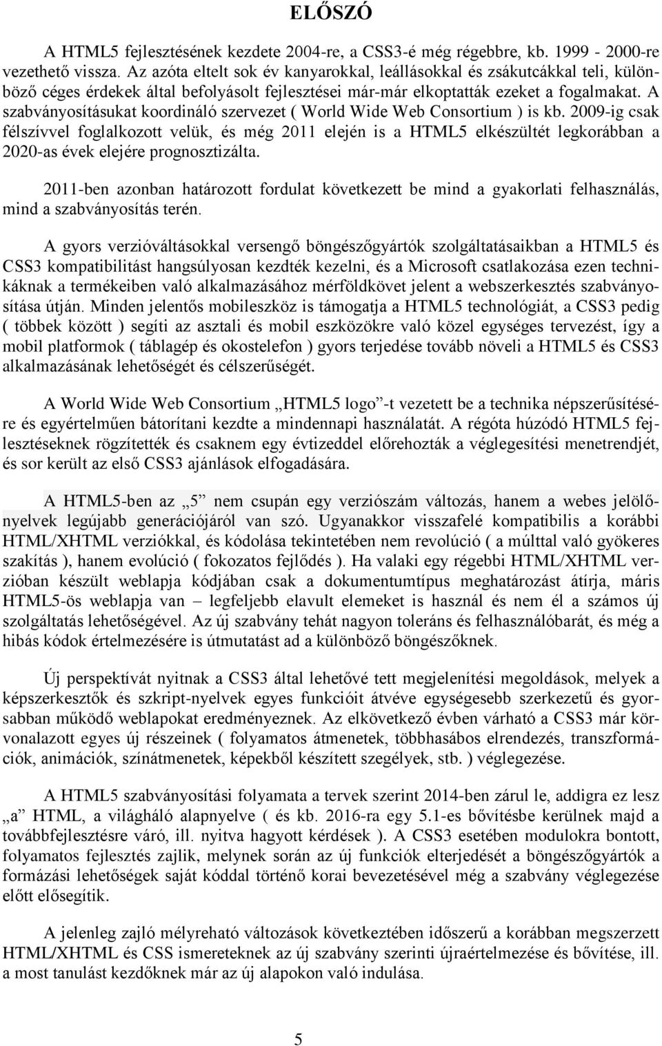 A szabványosításukat koordináló szervezet ( World Wide Web Consortium ) is kb.