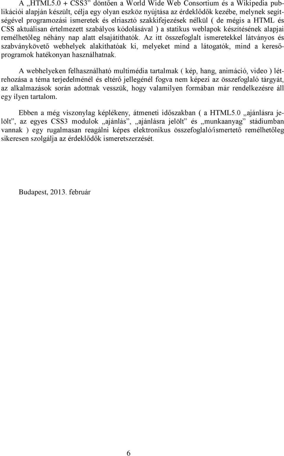 szakkifejezések nélkül ( de mégis a HTML és CSS aktuálisan értelmezett szabályos kódolásával ) a statikus weblapok készítésének alapjai remélhetőleg néhány nap alatt elsajátíthatók.